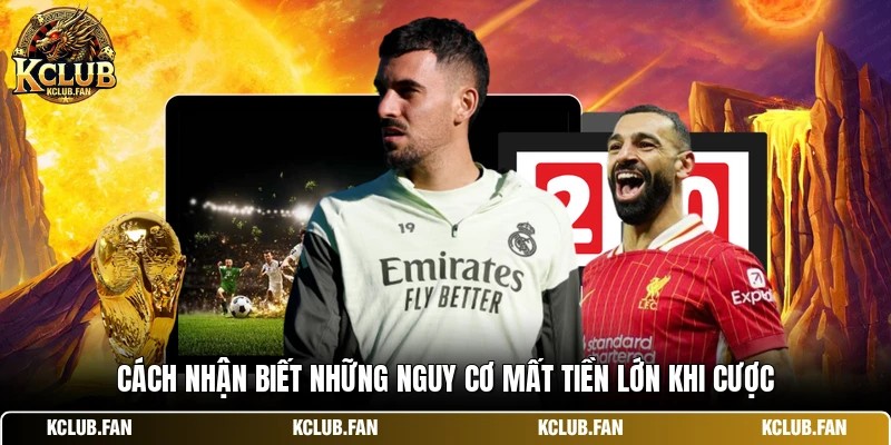 cach nhan biet nhung nguy co mat tien lon khi cuoc Cách nhận biết những nguy cơ mất tiền lớn khi cược