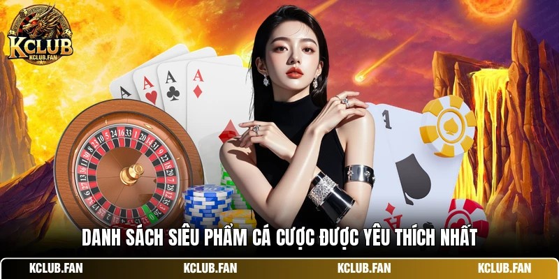 danh sach sieu pham ca cuoc duoc yeu thich nhat Danh sách siêu phẩm cá cược được yêu thích nhất