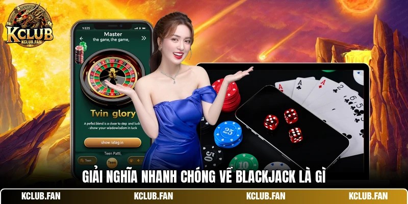 giai nghia nhanh chong ve blackjack la gi Giải nghĩa nhanh chóng về Blackjack là gì