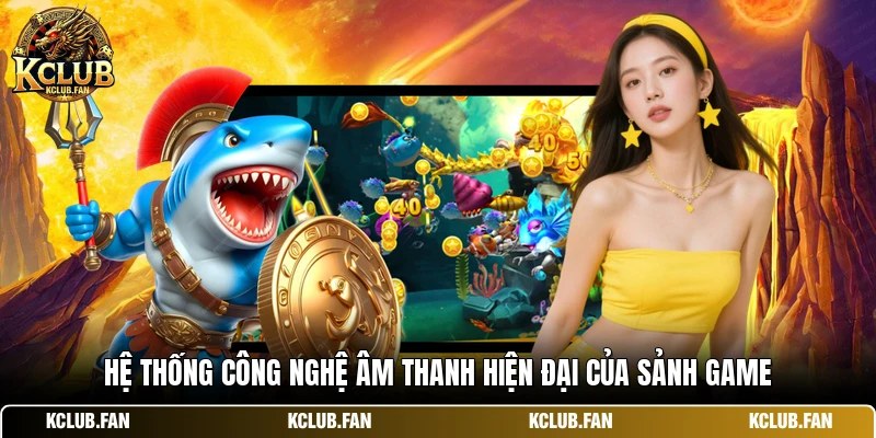 he thong cong nghe am thanh hien dai cua sanh game Hệ thống công nghệ âm thanh hiện đại của sảnh game
