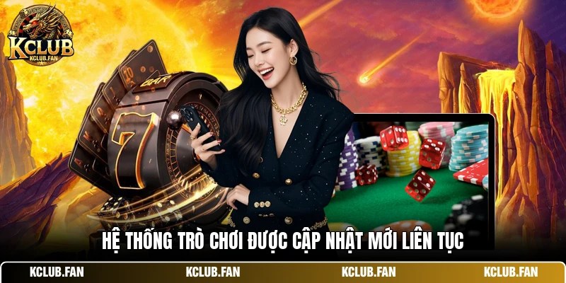 he thong tro choi duoc cap nhat moi lien tuc Hệ thống trò chơi được cập nhật mới liên tục