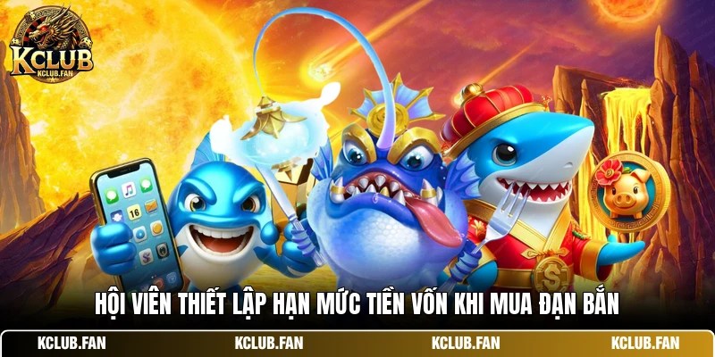 hoi vien thiet lap han muc tien von khi mua dan ban Hội viên thiết lập hạn mức tiền vốn khi mua đạn bắn