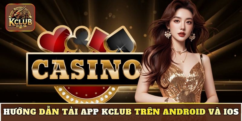 huong dan tai app kclub tren android va ios Hướng dẫn tải app Kclub trên Android và iOS