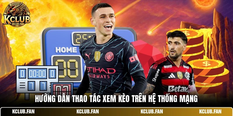 huong dan thao tac xem keo tren he thong mang Hướng dẫn thao tác xem kèo trên hệ thống mạng