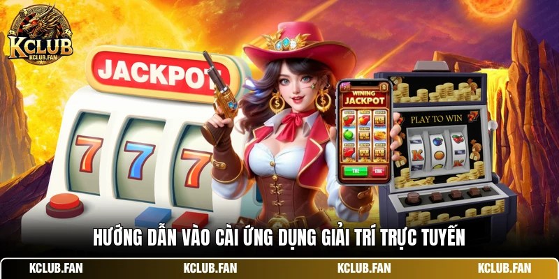 huong dan vao cai ung dung giai tri truc tuyen Hướng dẫn vào cài ứng dụng giải trí trực tuyến