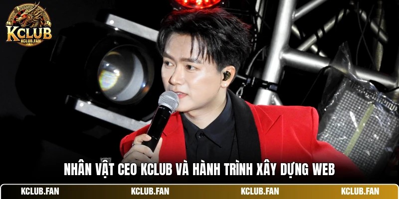 nhan vat ceo kclub va hanh trinh xay dung web Nhân vật Ceo Kclub và hành trình xây dựng web