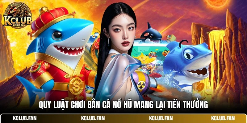 quy luat choi ban ca no hu mang lai tien thuong Quy luật chơi bắn cá nổ hũ mang lại tiền thưởng