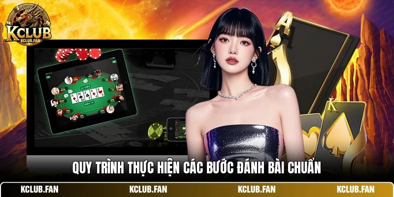 quy trinh thuc hien cac buoc danh bai chuan Quy trình thực hiện các bước đánh bài chuẩn