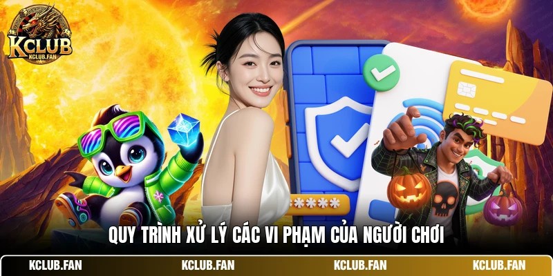 quy trinh xu ly cac vi pham cua nguoi choi Quy trình xử lý các vi phạm của người chơi