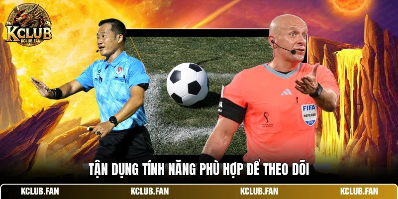 tan dung tinh nang phu hop de theo doi Tận dụng tính năng phù hợp để theo dõi