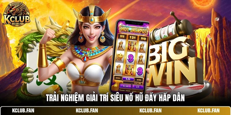 trai nghiem giai tri sieu no hu day hap dan Trải nghiệm giải trí siêu nổ hũ đầy hấp dẫn