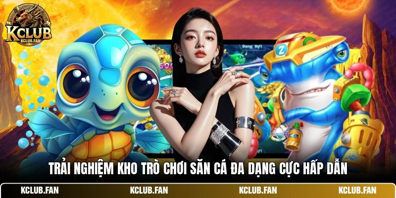 trai nghiem kho tro choi san ca da dang cuc hap dan Trải nghiệm kho trò chơi săn cá đa dạng cực hấp dẫn